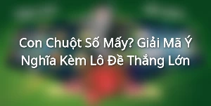 Con Chuột Số Mấy? Giải Mã Ý Nghĩa Kèm Lô Đề Thắng Lớn