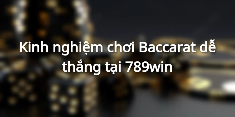 Kinh nghiệm chơi baccarat dễ thắng