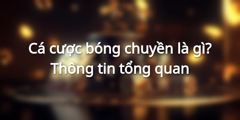 Cá cược bóng chuyền là hình thức giải trí đổi thưởng ăn khách nhất tại nhà cái