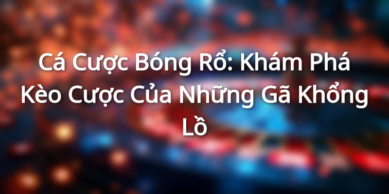 Cá Cược Bóng Rổ: Khám Phá Kèo Cược Của Những Gã Khổng Lồ