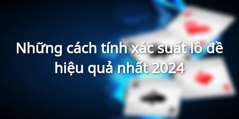 Các cách tính xác suất hiệu quả nhất 2024
