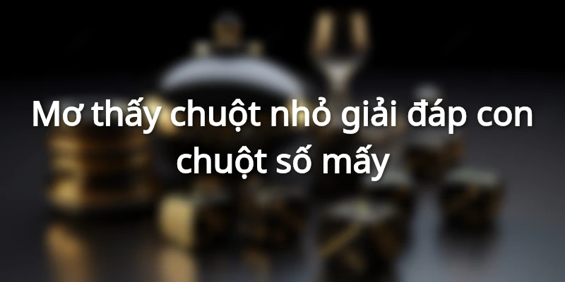 Con chuột số mấy, những ý nghĩa trong đại nào trong cuộc sống