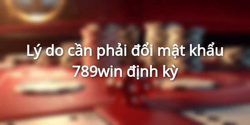 Thay đổi mật khẩu 789Win để đảm bảo tính bảo mật cao