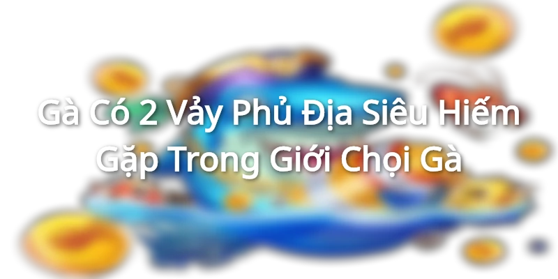 Gà Có 2 Vảy Phủ Địa Siêu Hiếm Gặp Trong Giới Chọi Gà