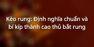Kèo rung: Định nghĩa chuẩn và bí kíp thành cao thủ bắt rung
