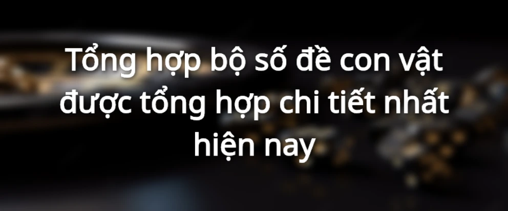 Tổng hợp danh sách số đề con vật chi tiết nhất hiện nay