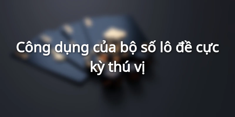 Sự hiệu quả của bộ số lô đề cực thú vị