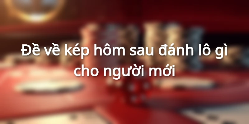 Thông tin đề về kép hôm sau đánh lô gì